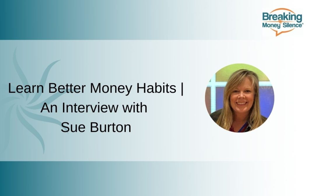 Learn Better Money Habits – An Interview with Sue Burton | Episode 138