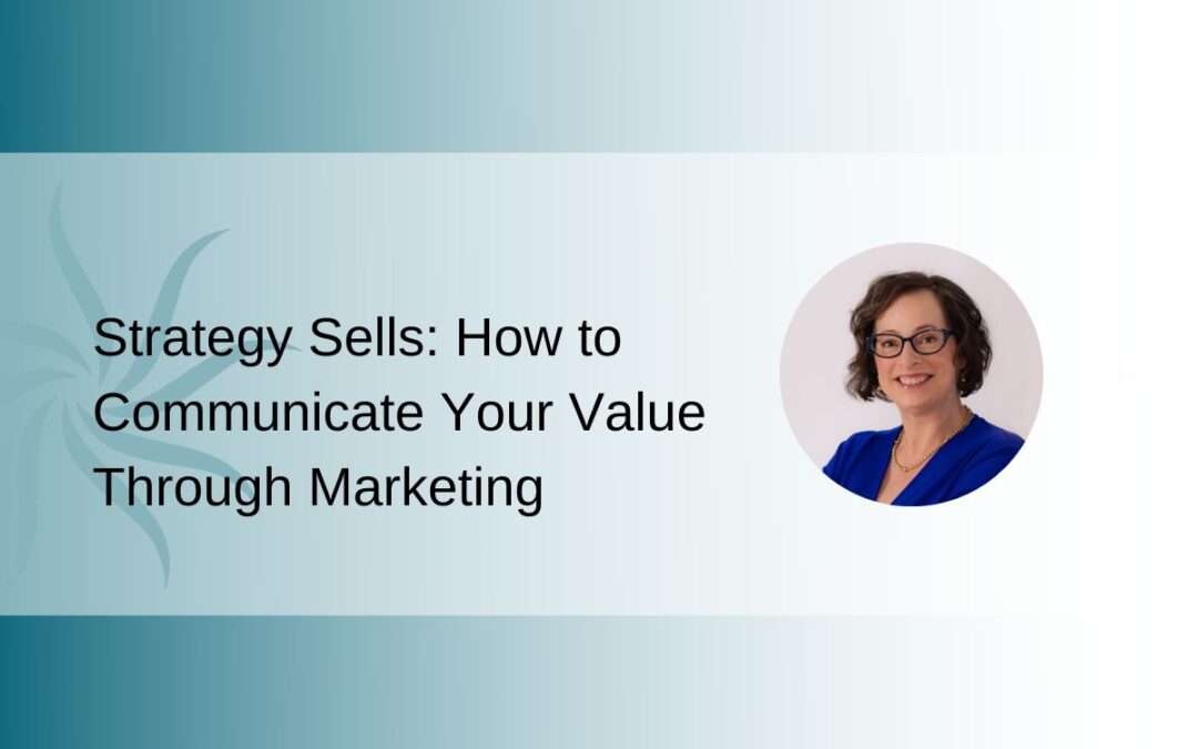 Strategy Sells: How to Communicate Your Value Through Marketing